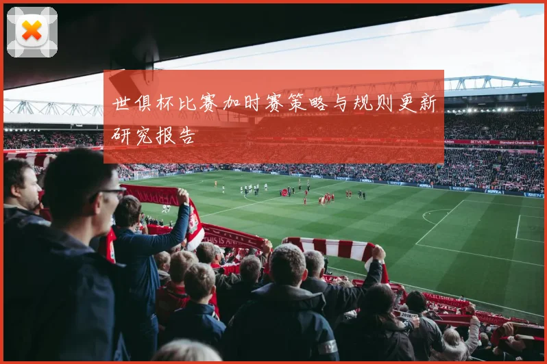 世俱杯比赛加时赛策略与规则更新研究报告