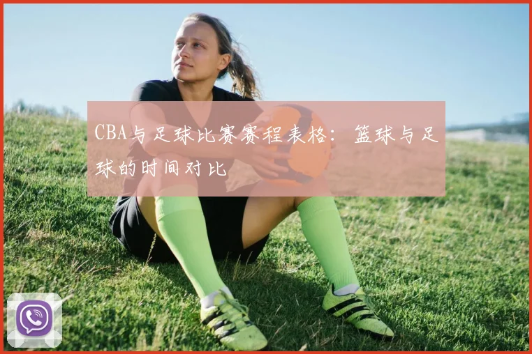 CBA与足球比赛赛程表格：篮球与足球的时间对比